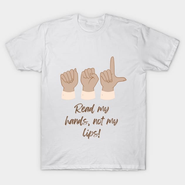 ASL American Sign Language Read my Hands, not my lips! T-Shirt by Shearer Creations